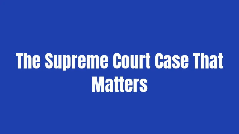 The Supreme Court Case That Matters