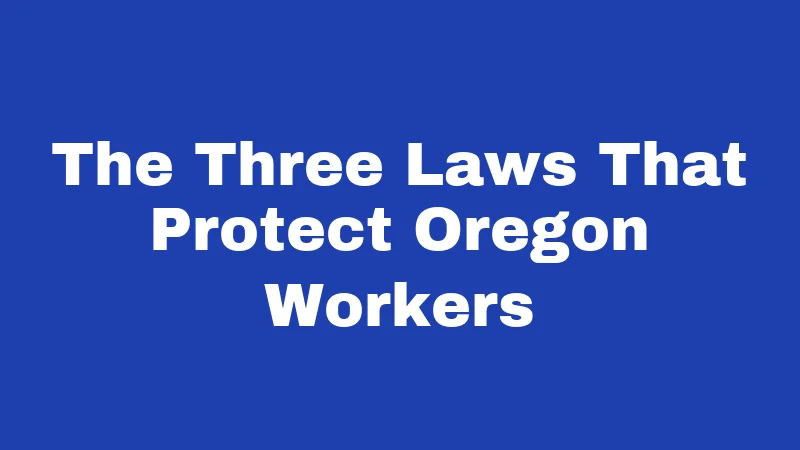 The Three Laws That Protect Oregon Workers