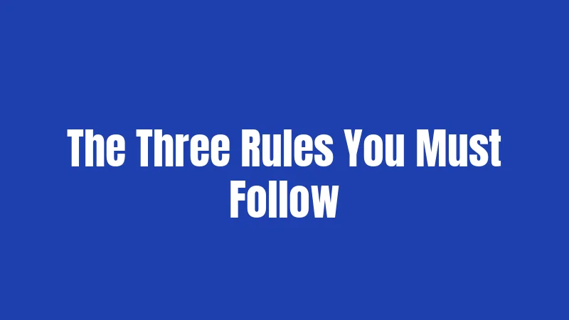 The Three Rules You Must Follow