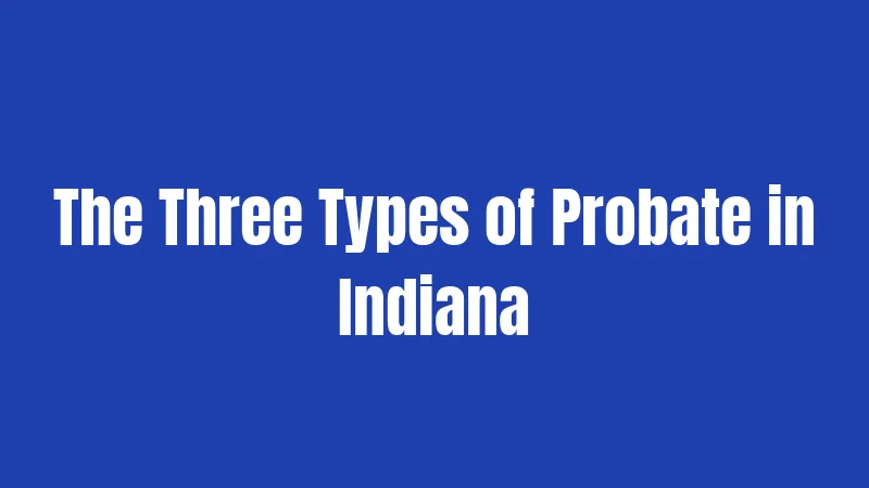 The Three Types of Probate in Indiana
