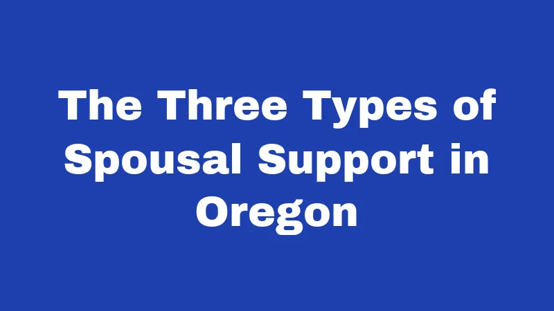 Alimony Laws in Oregon (2026): Your Real-Money Divorce Guide 1 The Three Types of Spousal Support in Oregon