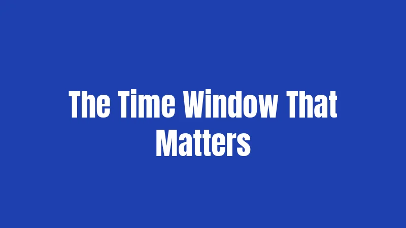 The Time Window That Matters