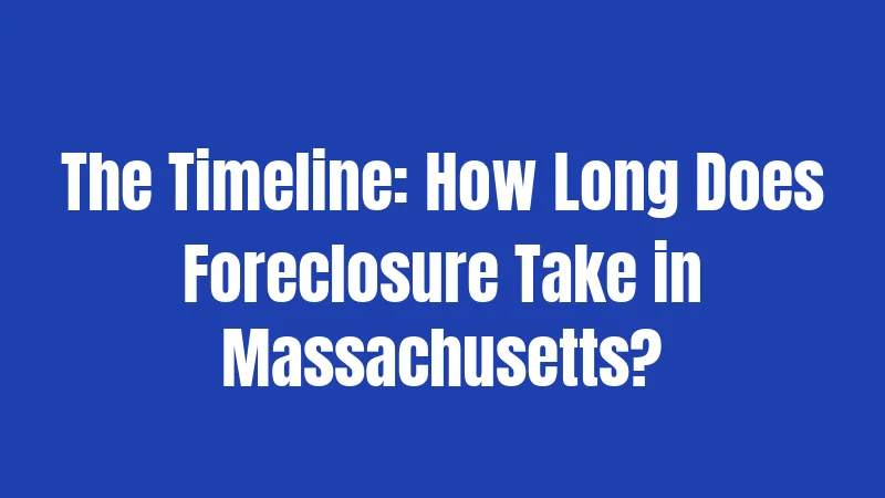 The Timeline: How Long Does Foreclosure Take in Massachusetts?