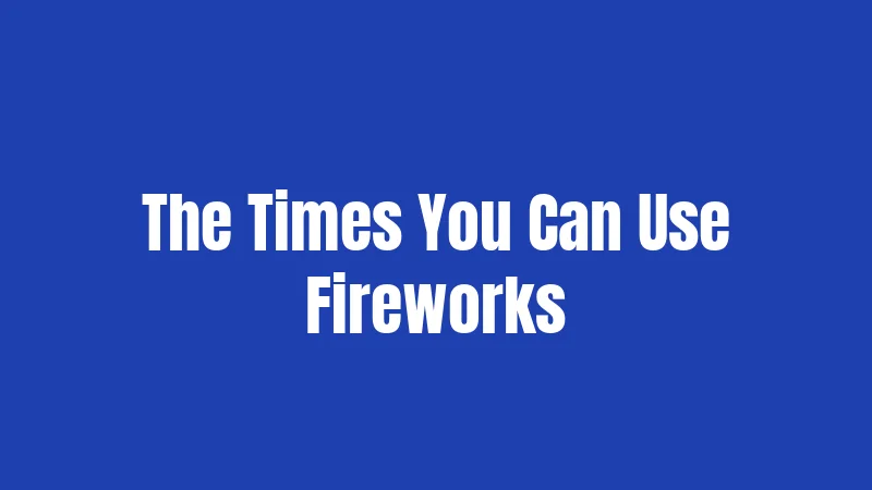 The Times You Can Use Fireworks