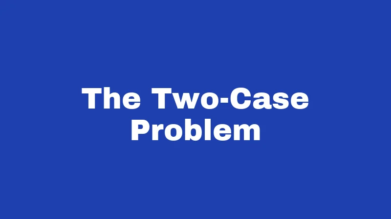 The Two-Case Problem