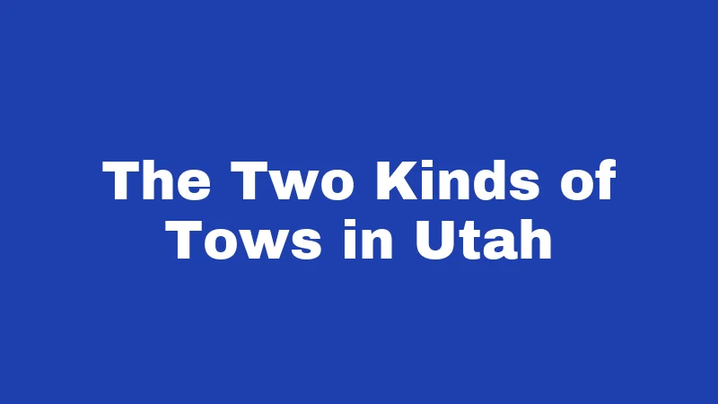 Towing Laws in Utah (2026): Your Rights Explained 1 The Two Kinds of Tows in Utah