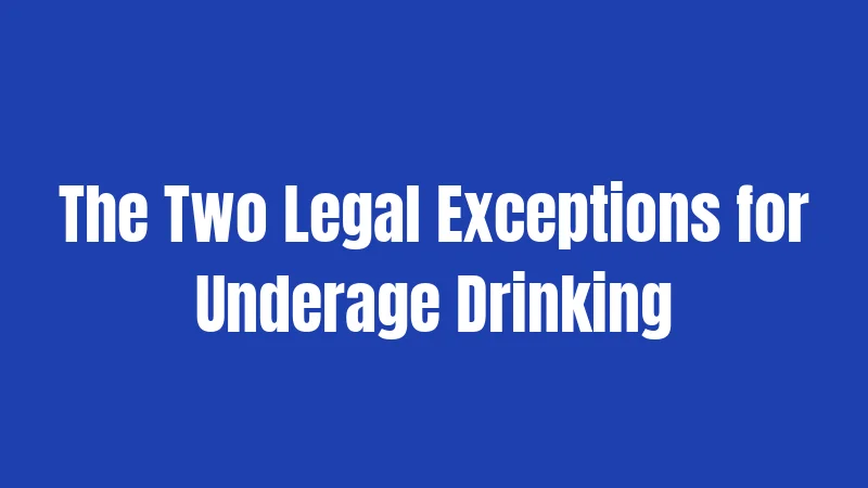 The Two Legal Exceptions for Underage Drinking
