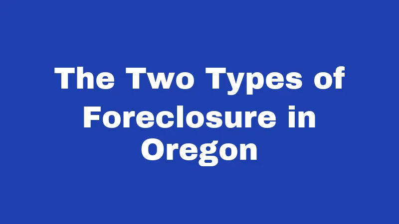 Foreclosure Laws in Oregon (2026): Your Rights Before You Lose Your Home 1 The Two Types of Foreclosure in Oregon
