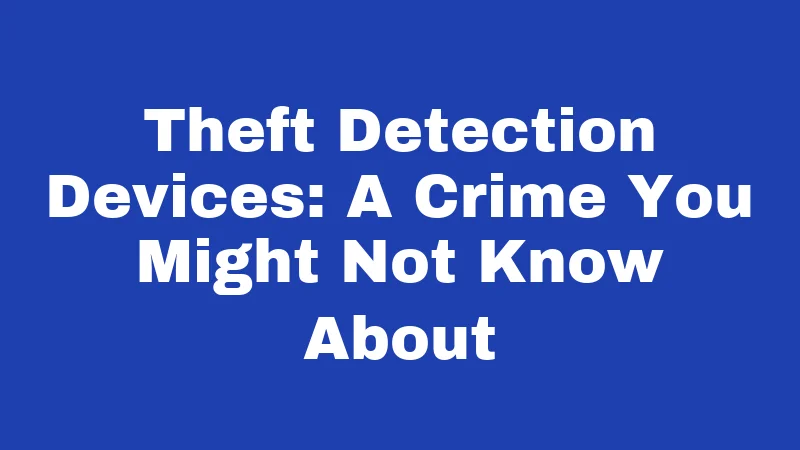 Shoplifting Laws in West Virginia (2026): The Real Cost of a Five-Finger Discount 2 Theft Detection Devices: A Crime You Might Not Know About
