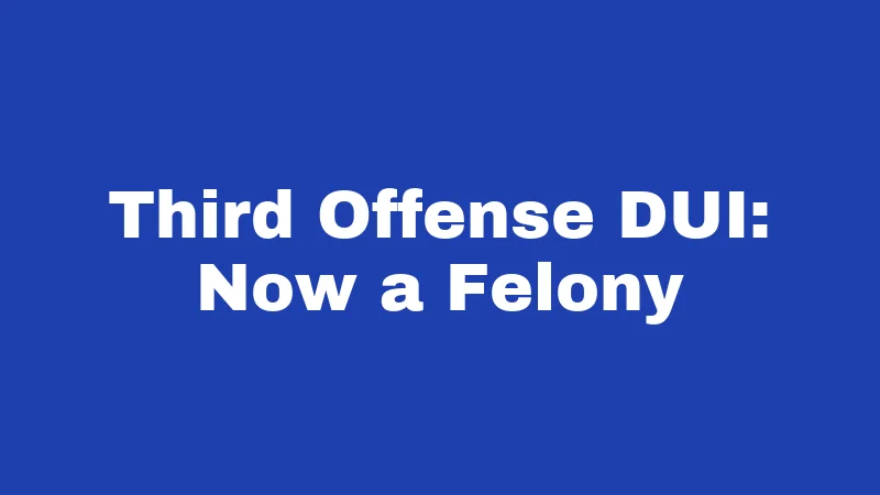 Third Offense DUI: Now a Felony