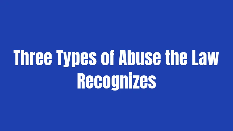 Three Types of Abuse the Law Recognizes