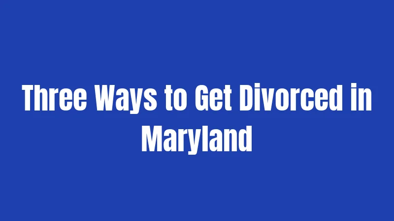 Three Ways to Get Divorced in Maryland