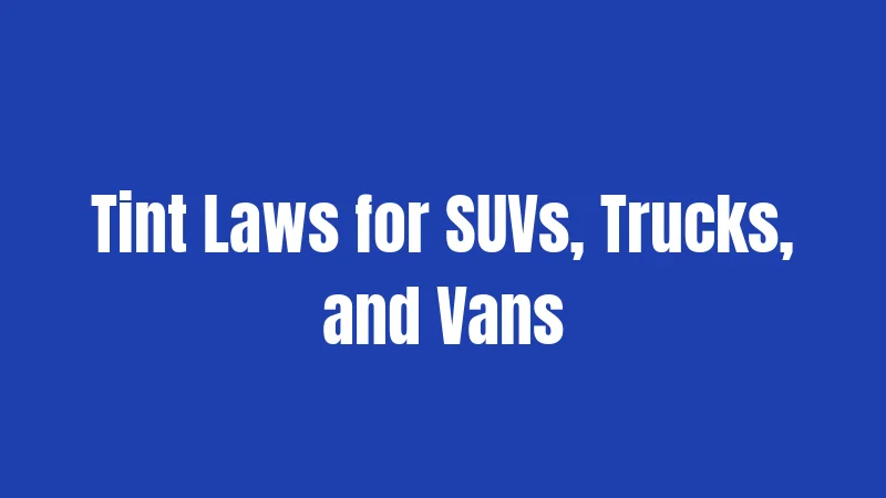 Tint Laws for SUVs, Trucks, and Vans