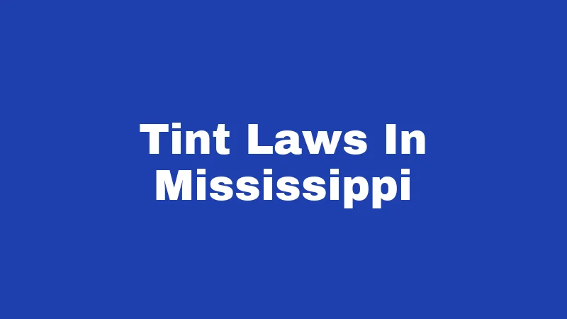 Tint Laws in Mississippi (2026): Your Car, Your Rules, Done Right 99 Tint Laws In Mississippi