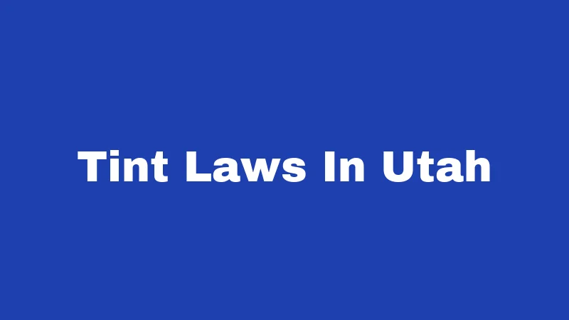 Window Tint Laws in Utah (2026): Your Ticket-Free Tinting Guide 253 Tint Laws In Utah