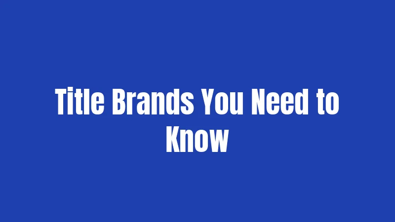 Title Brands You Need to Know