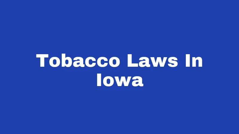 Tobacco Laws in Iowa (2026): Rules Every Resident Should Know 35 Tobacco Laws In Iowa