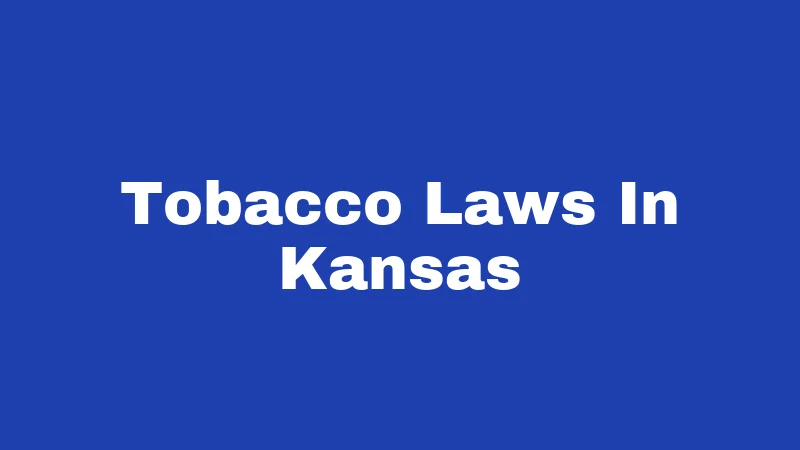 Tobacco Laws in Kansas (2026): Rules Every Resident Should Know 122 Tobacco Laws In Kansas