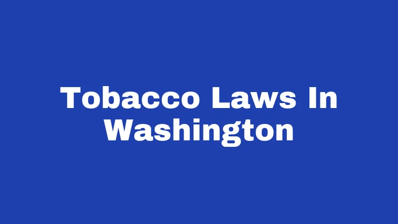Tobacco Laws in Washington (2026): Big Changes You Should Know 316 Tobacco Laws In Washington