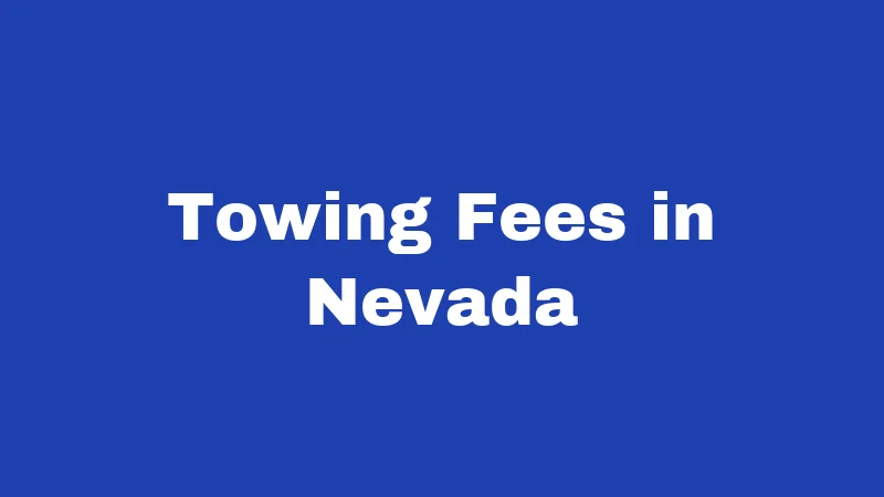 Towing Laws in Nevada (2026): Your Rights Before the Truck Arrives 2 Towing Fees in Nevada