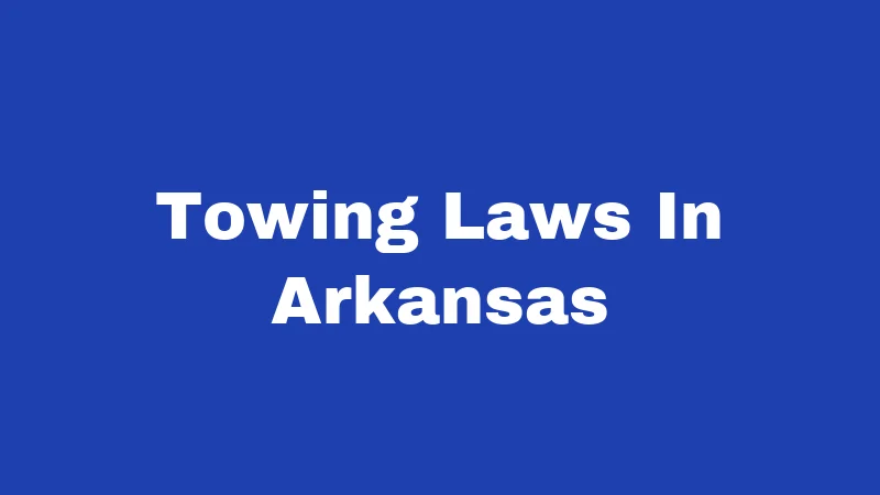 Towing Laws in Arkansas (2026): Your Car, Your Rights 176 Towing Laws In Arkansas