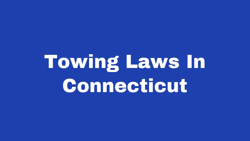 Towing Laws in Connecticut (2026): Your Rights, Fees, and How to Fight Back 269 Towing Laws In Connecticut