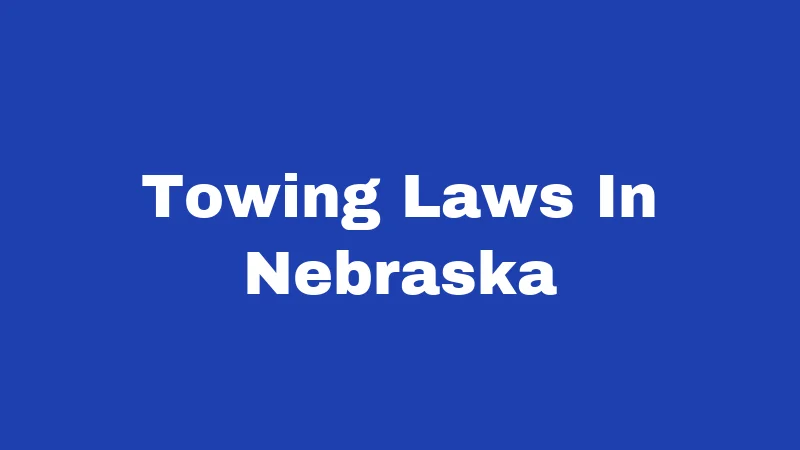 Towing Laws in Nebraska (2026): The Signs, Fees, and Fights Nobody Explains 54 Towing Laws In Nebraska