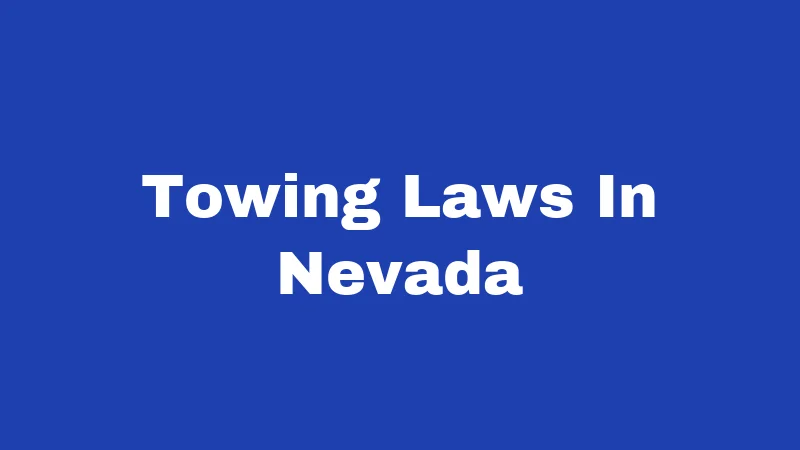 Towing Laws in Nevada (2026): Your Rights Before the Truck Arrives 134 Towing Laws In Nevada