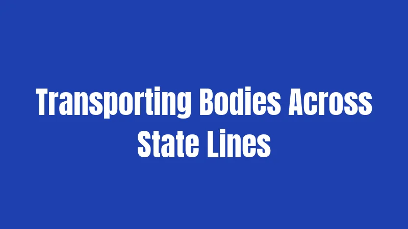 Transporting Bodies Across State Lines