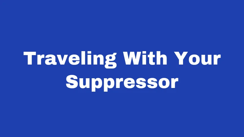 Traveling With Your Suppressor