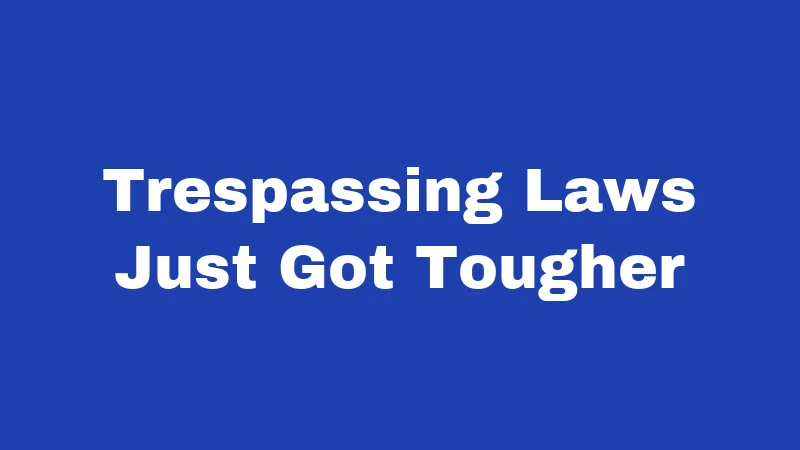 Trespassing Laws Just Got Tougher