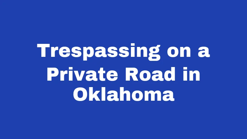Private Road Laws in Oklahoma (2026): Your Rights, Risks, and Remedies 3 Trespassing on a Private Road in Oklahoma