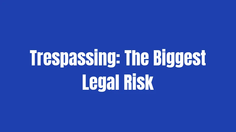 Trespassing: The Biggest Legal Risk