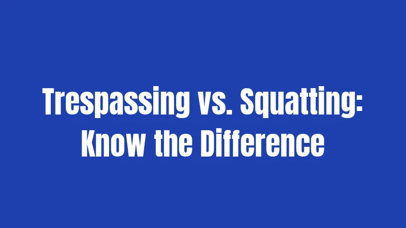 Trespassing vs. Squatting: Know the Difference