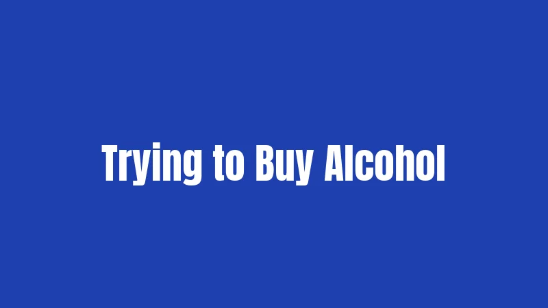 Trying to Buy Alcohol