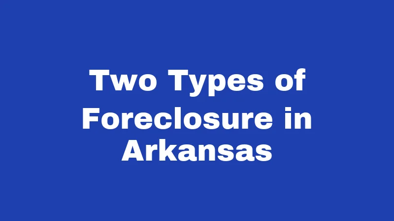 Foreclosure Laws in Arkansas (2026): Your Home, Your Rights, Your Options 1 Two Types of Foreclosure in Arkansas