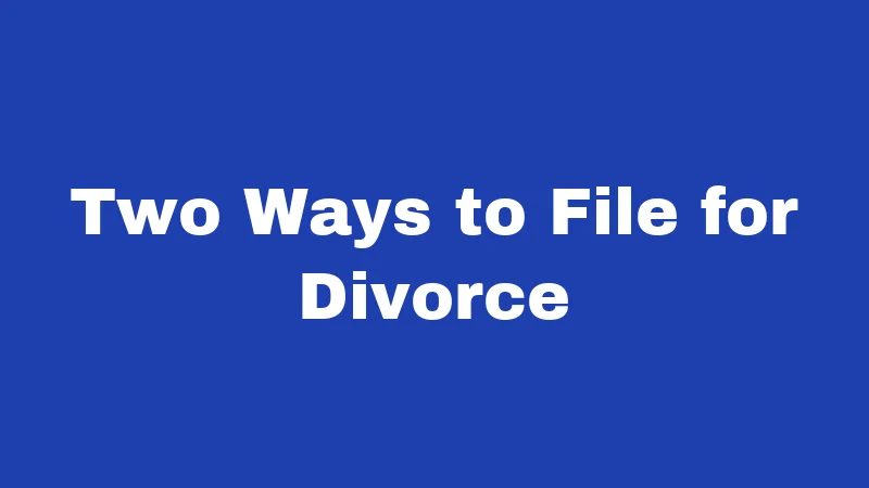 Two Ways to File for Divorce