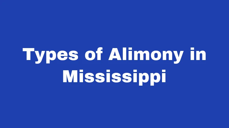 Alimony Laws in Mississippi (2026): Rules, Types, and Your Rights 1 Types of Alimony in Mississippi
