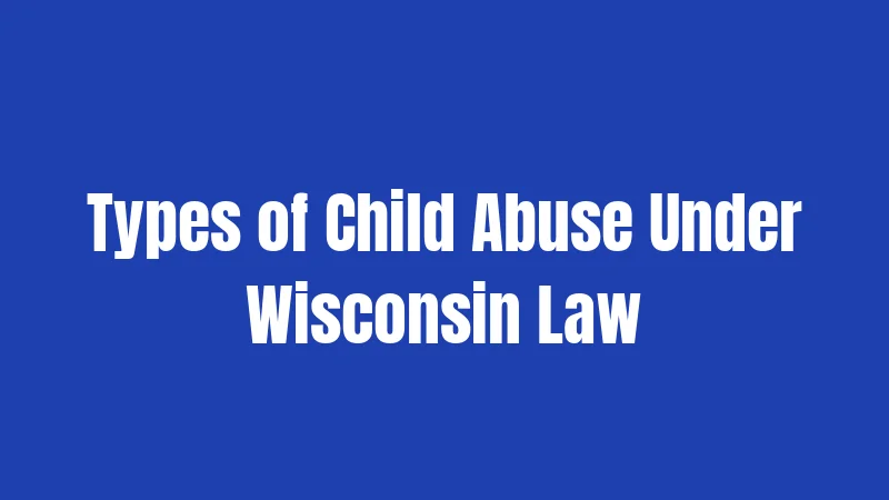 Types of Child Abuse Under Wisconsin Law