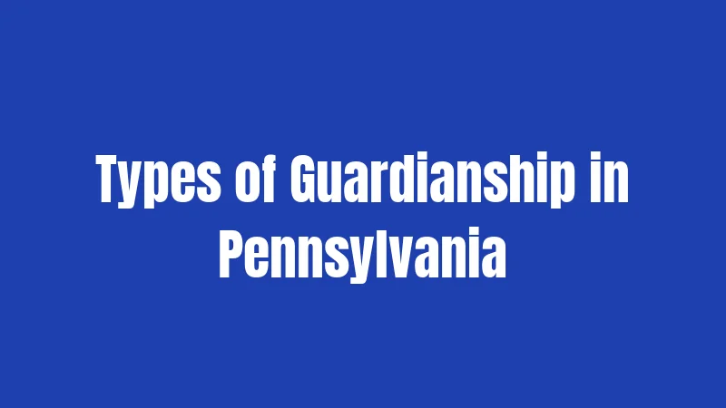 Pennsylvania Guardianship Laws in 2026: What You Need to Know Right Now 2 Types of Guardianship in Pennsylvania