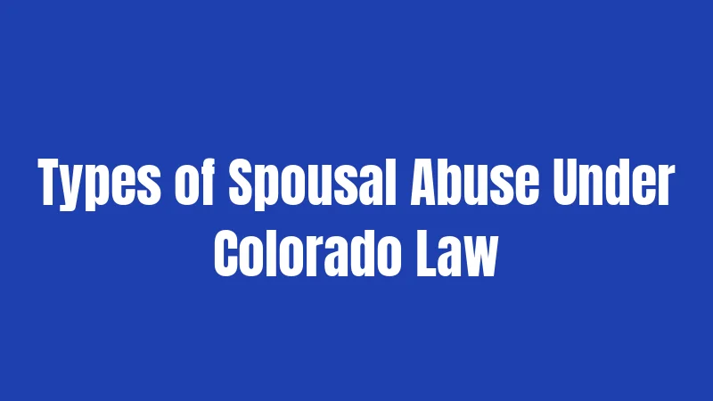 Types of Spousal Abuse Under Colorado Law