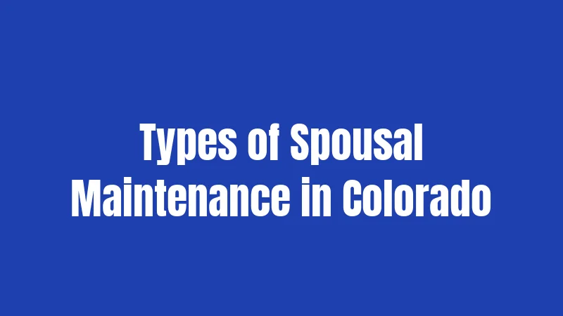 Types of Spousal Maintenance in Colorado