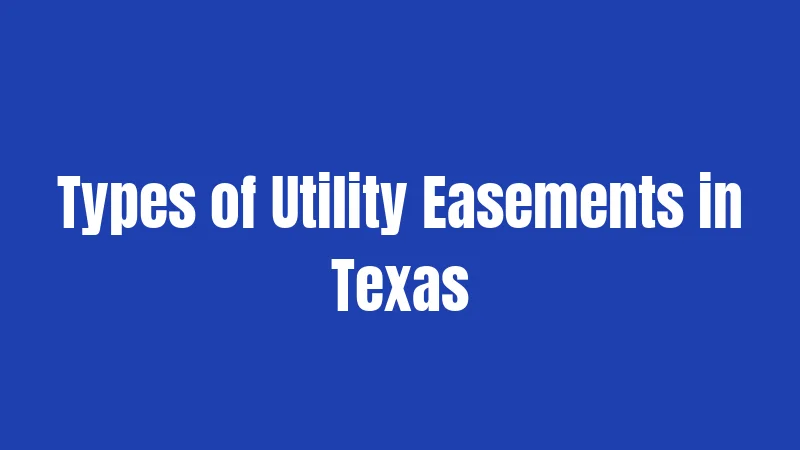 Utility Easement Laws in Texas (2026): Complete Property Owner's Guide 2 Types of Utility Easements in Texas