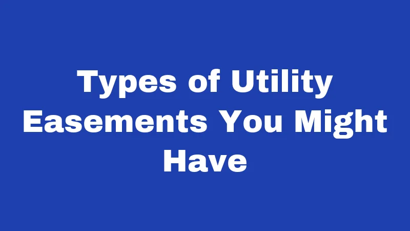 Types of Utility Easements You Might Have