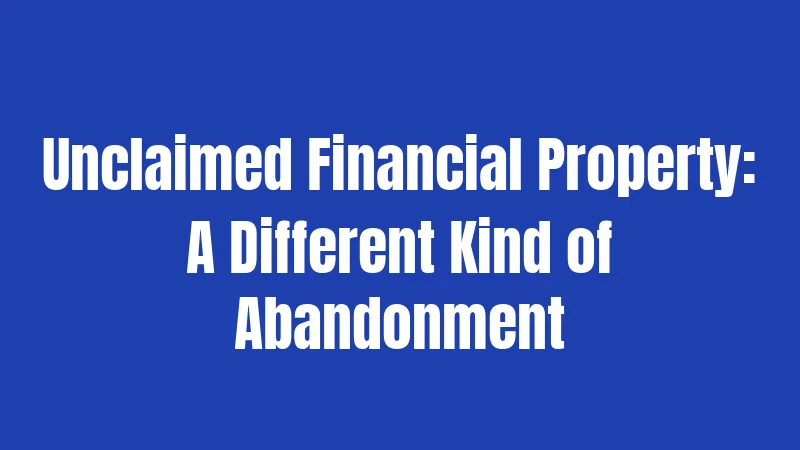 Unclaimed Financial Property: A Different Kind of Abandonment