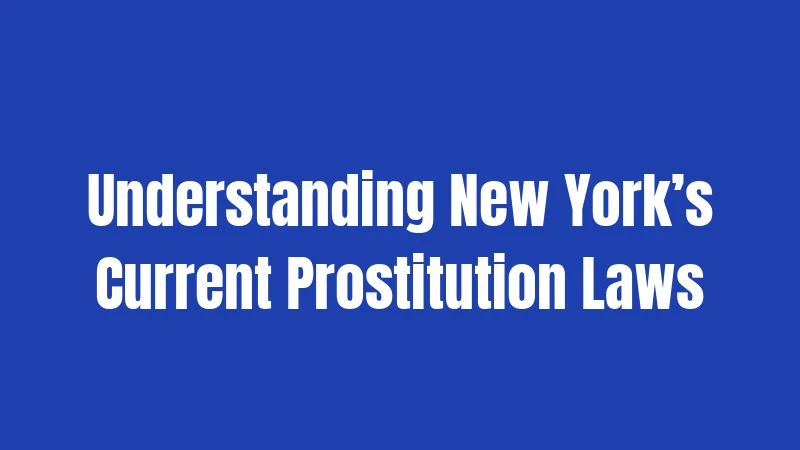 New York Prostitution Laws in 2026: Major Changes Coming 1 Understanding New York’s Current Prostitution Laws