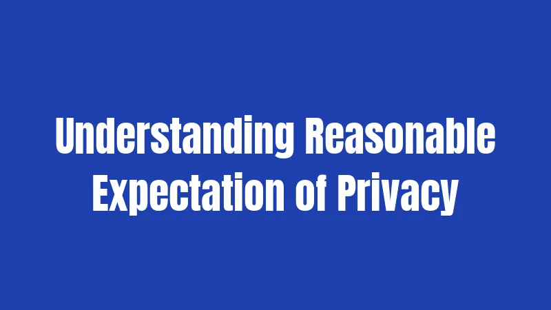 Understanding Reasonable Expectation of Privacy