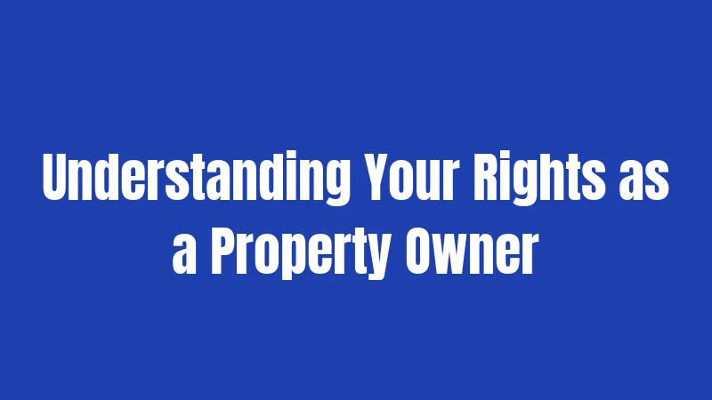 Understanding Your Rights as a Property Owner