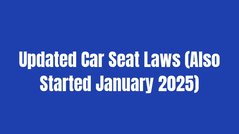 Updated Car Seat Laws (Also Started January 2025)