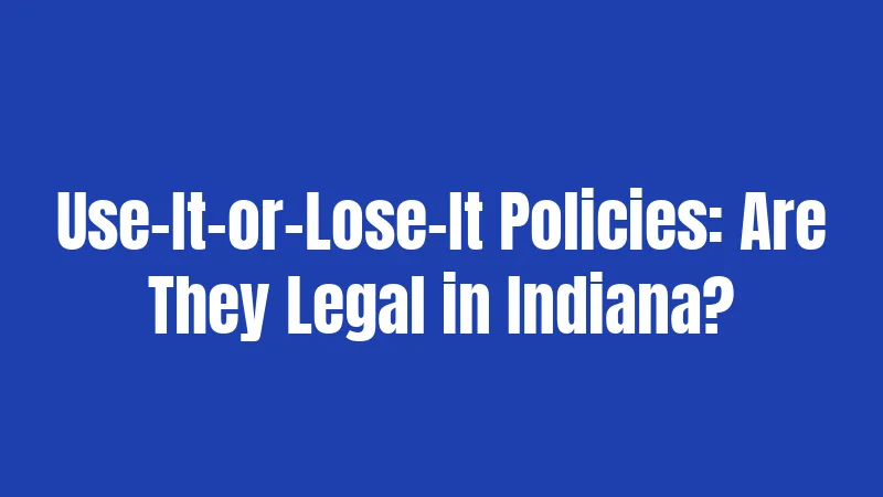 Use-It-or-Lose-It Policies: Are They Legal in Indiana?